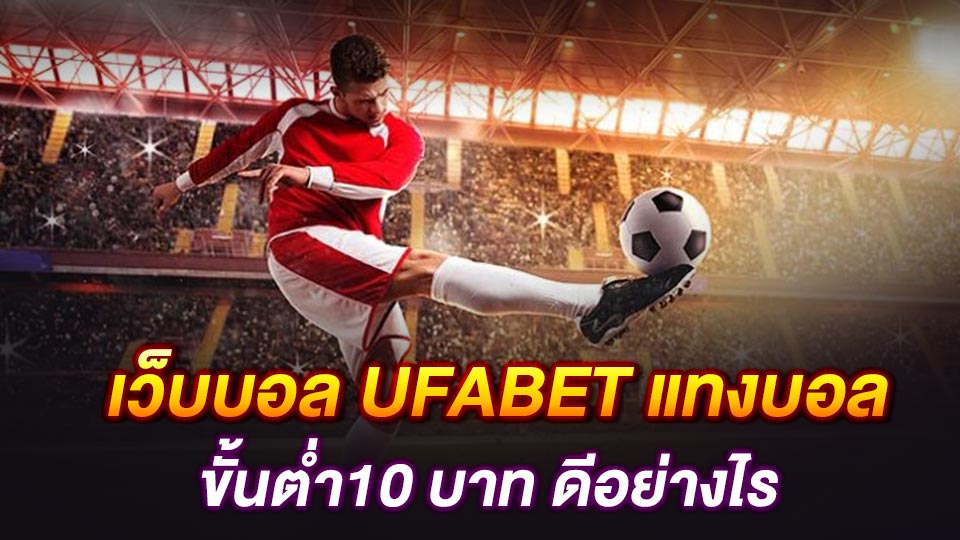 เว็บบอล UFABET แทงบอล ขั้นต่ำ10 บาท ดีอย่างไร